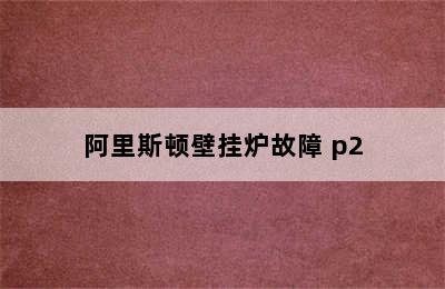 阿里斯顿壁挂炉故障 p2